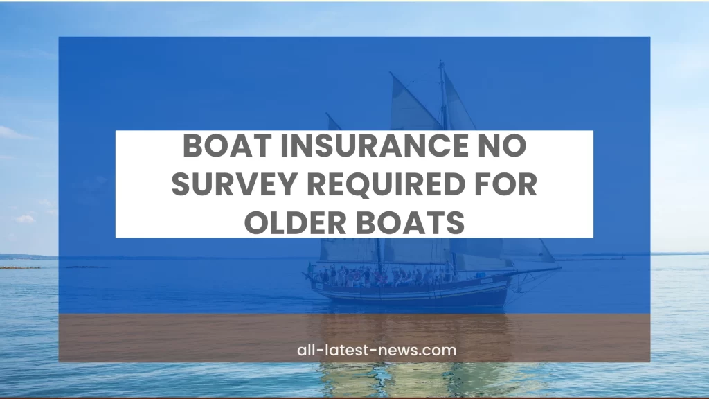 Boat Insurance No Survey Required for Older Boats