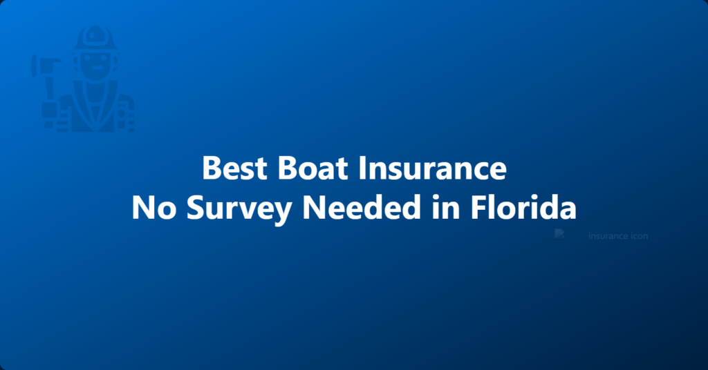 Best Boat Insurance No Survey Needed in Florida