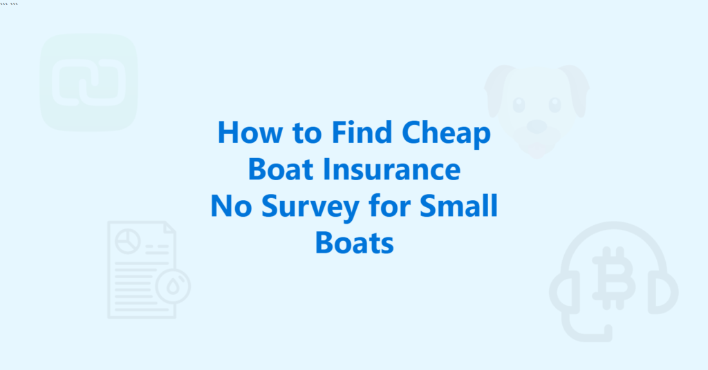 How to Find Cheap Boat Insurance No Survey for Small Boats