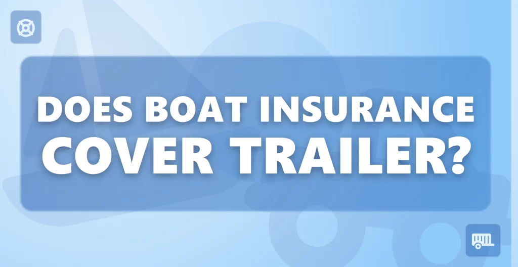 does boat insurance cover trailer