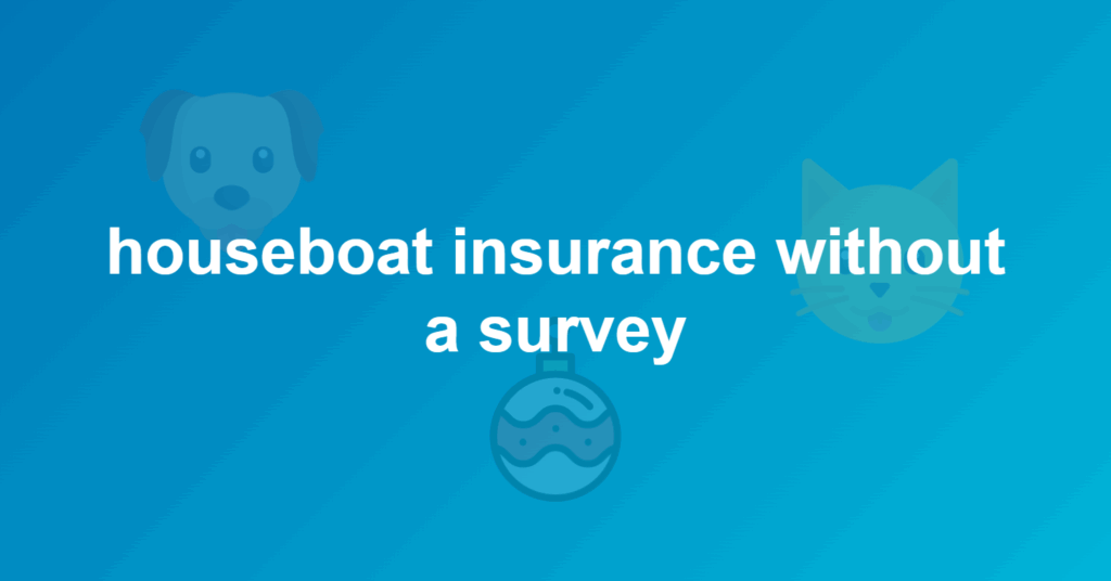 houseboat insurance without a survey