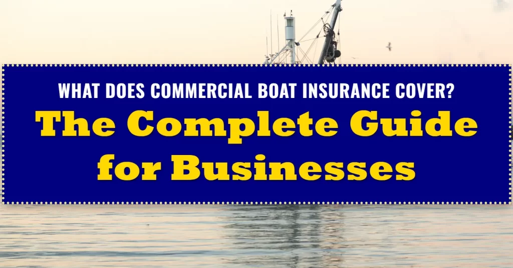 What Does Commercial Boat Insurance Cover The Complete Guide for Businesses